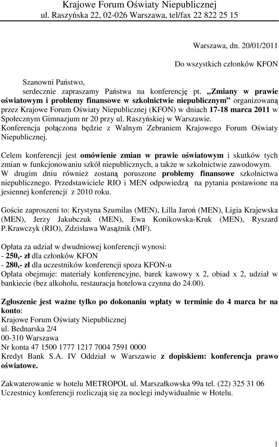 Zmiany w prawie oświatowym i problemy finansowe w szkolnictwie niepublicznym organizowaną przez Krajowe Forum Oświaty Niepublicznej (KFON) w dniach 17-18 marca 2011 w Społecznym Gimnazjum nr 20 przy