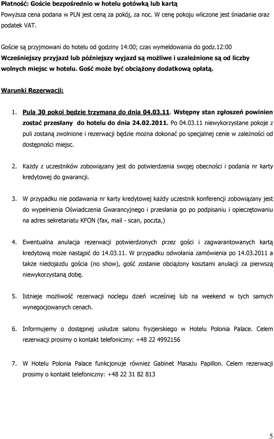 Gość moŝe być obciąŝony dodatkową opłatą. Warunki Rezerwacji: 1. Pula 30 pokoi będzie trzymana do dnia 04.03.