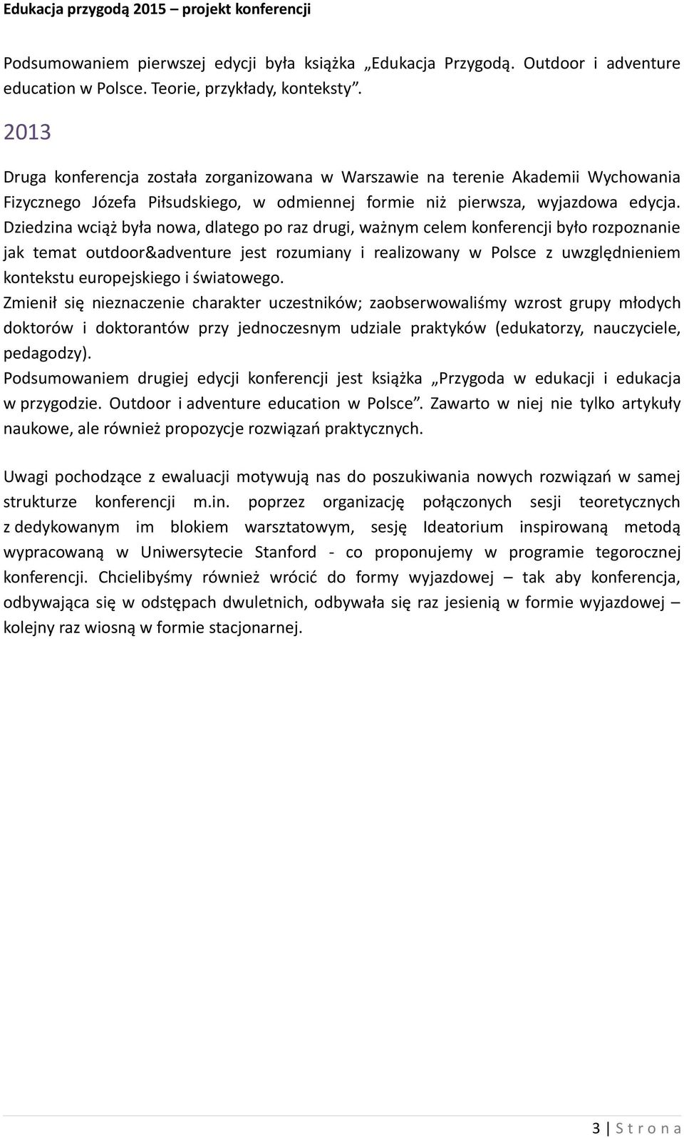 Dziedzina wciąż była nowa, dlatego po raz drugi, ważnym celem konferencji było rozpoznanie jak temat outdoor&adventure jest rozumiany i realizowany w Polsce z uwzględnieniem kontekstu europejskiego i