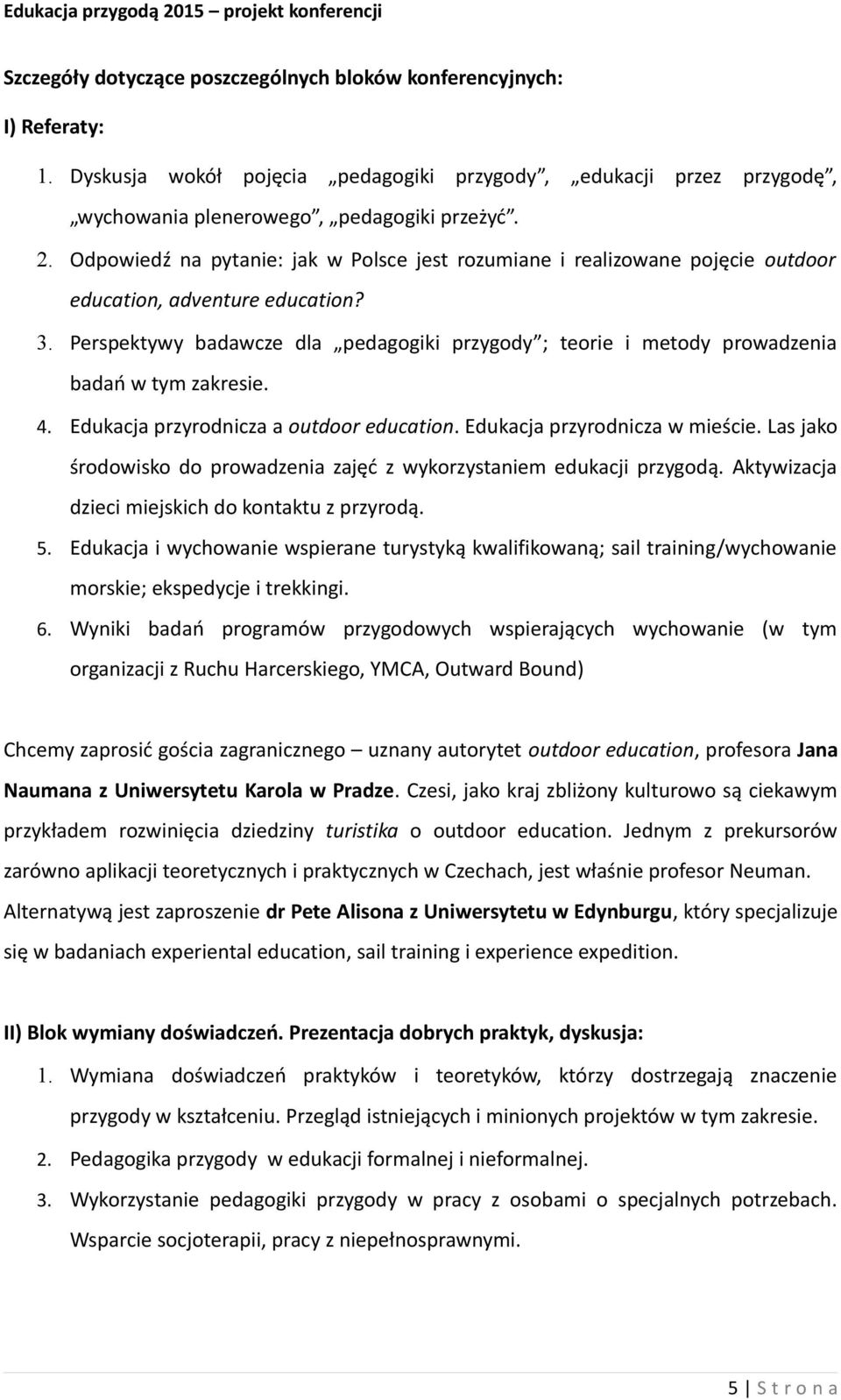 Perspektywy badawcze dla pedagogiki przygody ; teorie i metody prowadzenia badań w tym zakresie. 4. Edukacja przyrodnicza a outdoor education. Edukacja przyrodnicza w mieście.