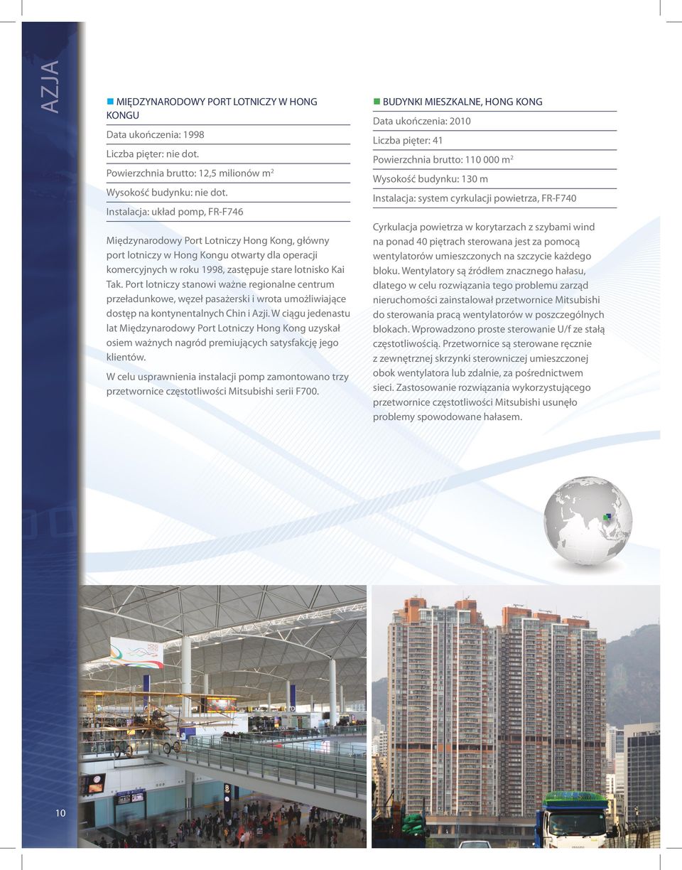 Wysokość budynku: 130 m Instalacja: system cyrkulacji powietrza, FR-F740 Instalacja: układ pomp, FR-F746 Międzynarodowy Port Lotniczy Hong Kong, główny port lotniczy w Hong Kongu otwarty dla operacji