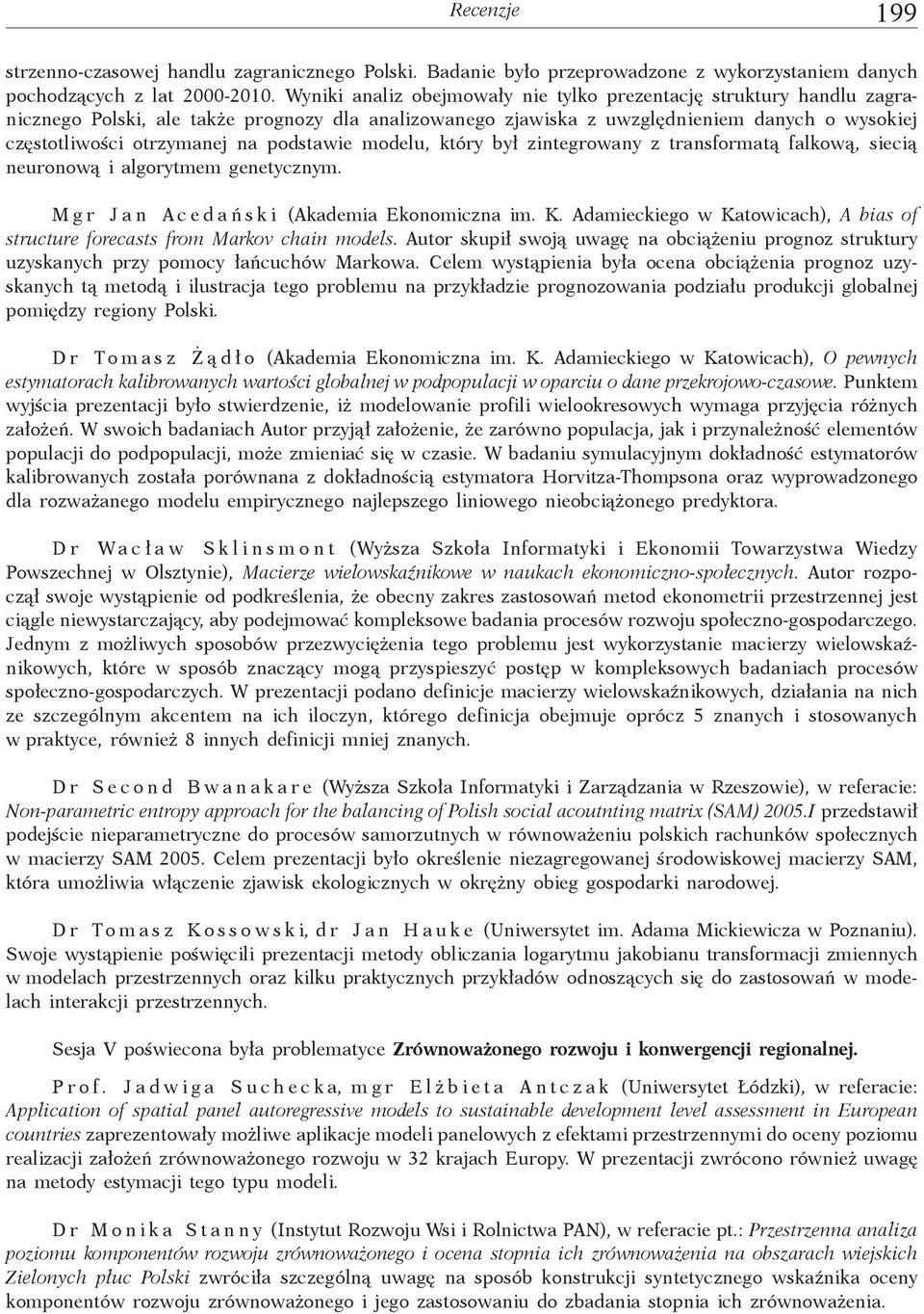 podstawie modelu, który był zintegrowany z transformatą falkową, siecią neuronową i algorytmem genetycznym. Mgr Jan Acedań ski (Akademia Ekonomiczna im. K.