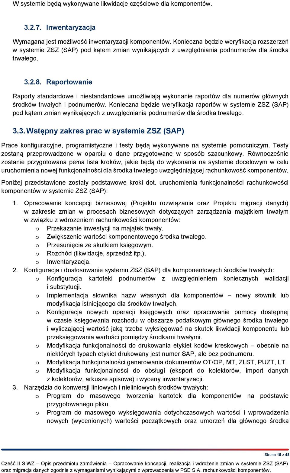 Raportowanie Raporty standardowe i niestandardowe umożliwiają wykonanie raportów dla numerów głównych środków trwałych i podnumerów.