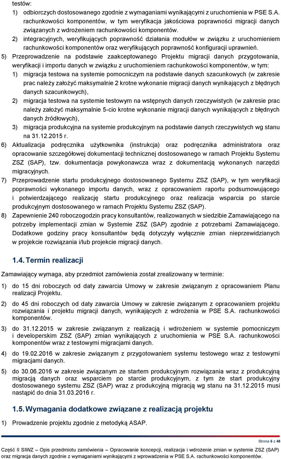 2) integracyjnych, weryfikujących poprawność działania modułów w związku z uruchomieniem rachunkowości komponentów oraz weryfikujących poprawność konfiguracji uprawnień.