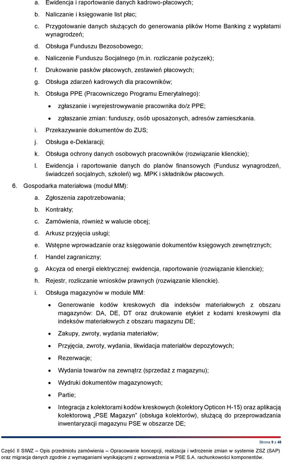 Obsługa PPE (Pracowniczego Programu Emerytalnego): zgłaszanie i wyrejestrowywanie pracownika do/z PPE; zgłaszanie zmian: funduszy, osób uposażonych, adresów zamieszkania. i. Przekazywanie dokumentów do ZUS; j.