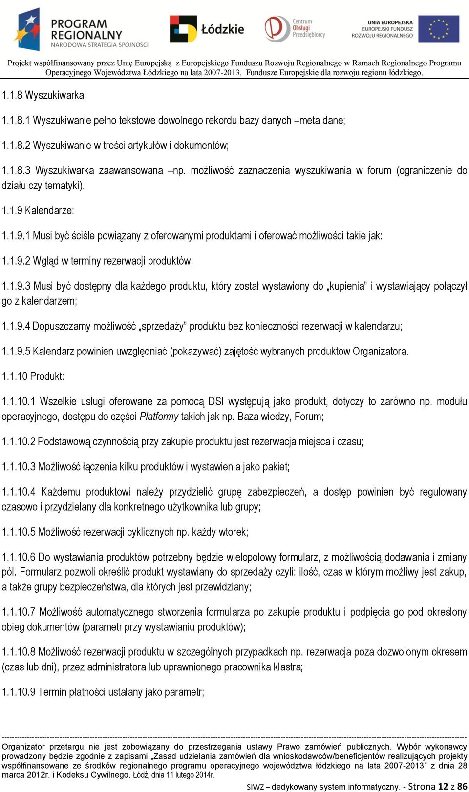 1.9.3 Musi być dostępny dla każdego produktu, który został wystawiony do kupienia i wystawiający połączył go z kalendarzem; 1.1.9.4 Dopuszczamy możliwość sprzedaży produktu bez konieczności rezerwacji w kalendarzu; 1.