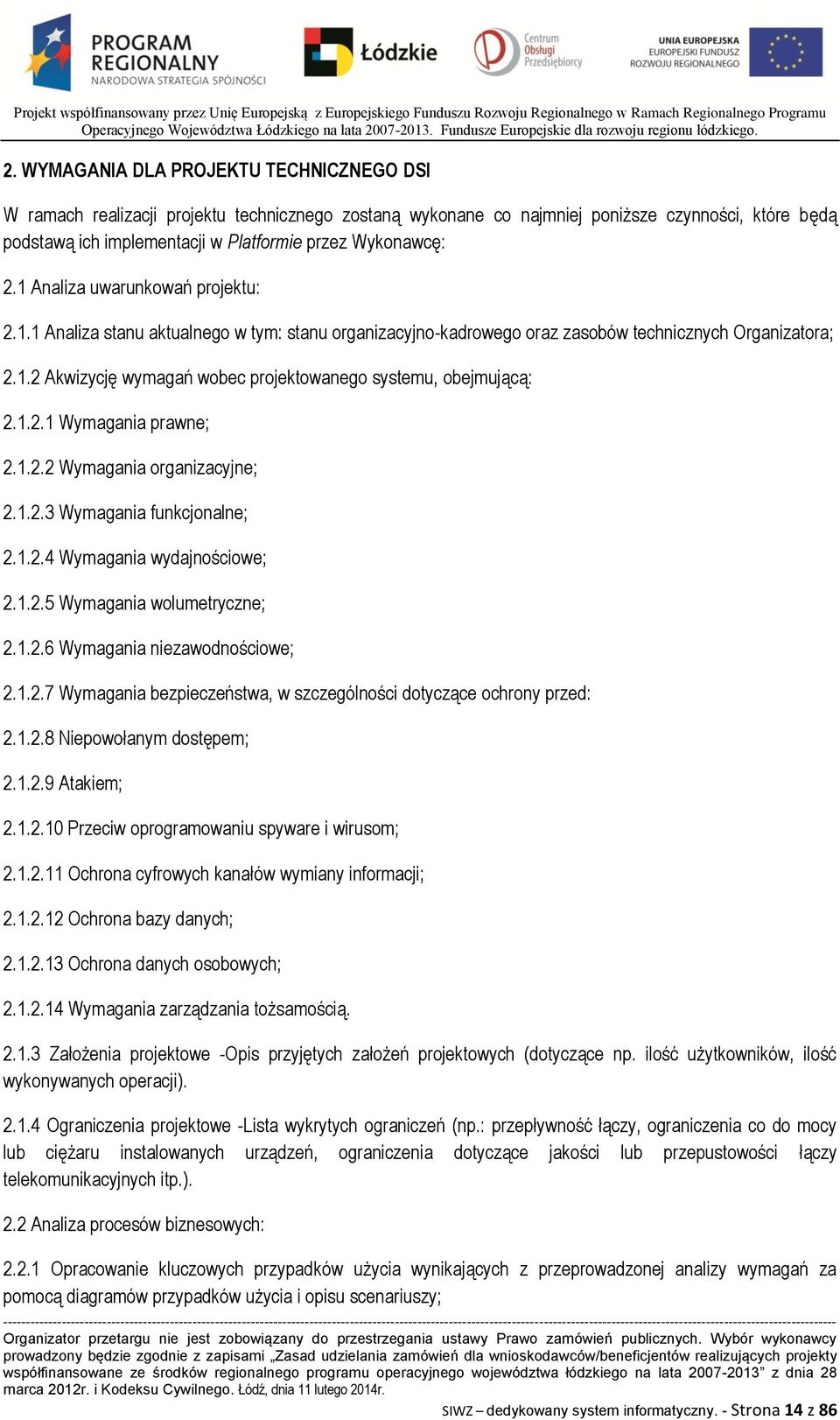 1.2.1 Wymagania prawne; 2.1.2.2 Wymagania organizacyjne; 2.1.2.3 Wymagania funkcjonalne; 2.1.2.4 Wymagania wydajnościowe; 2.1.2.5 Wymagania wolumetryczne; 2.1.2.6 Wymagania niezawodnościowe; 2.1.2.7 Wymagania bezpieczeństwa, w szczególności dotyczące ochrony przed: 2.