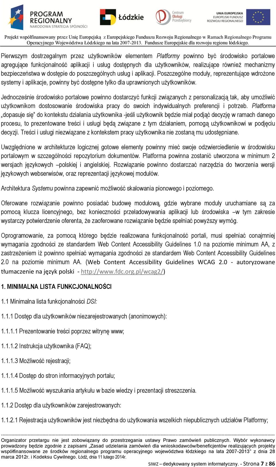 Jednocześnie środowisko portalowe powinno dostarczyć funkcji związanych z personalizacją tak, aby umożliwić użytkownikom dostosowanie środowiska pracy do swoich indywidualnych preferencji i potrzeb.