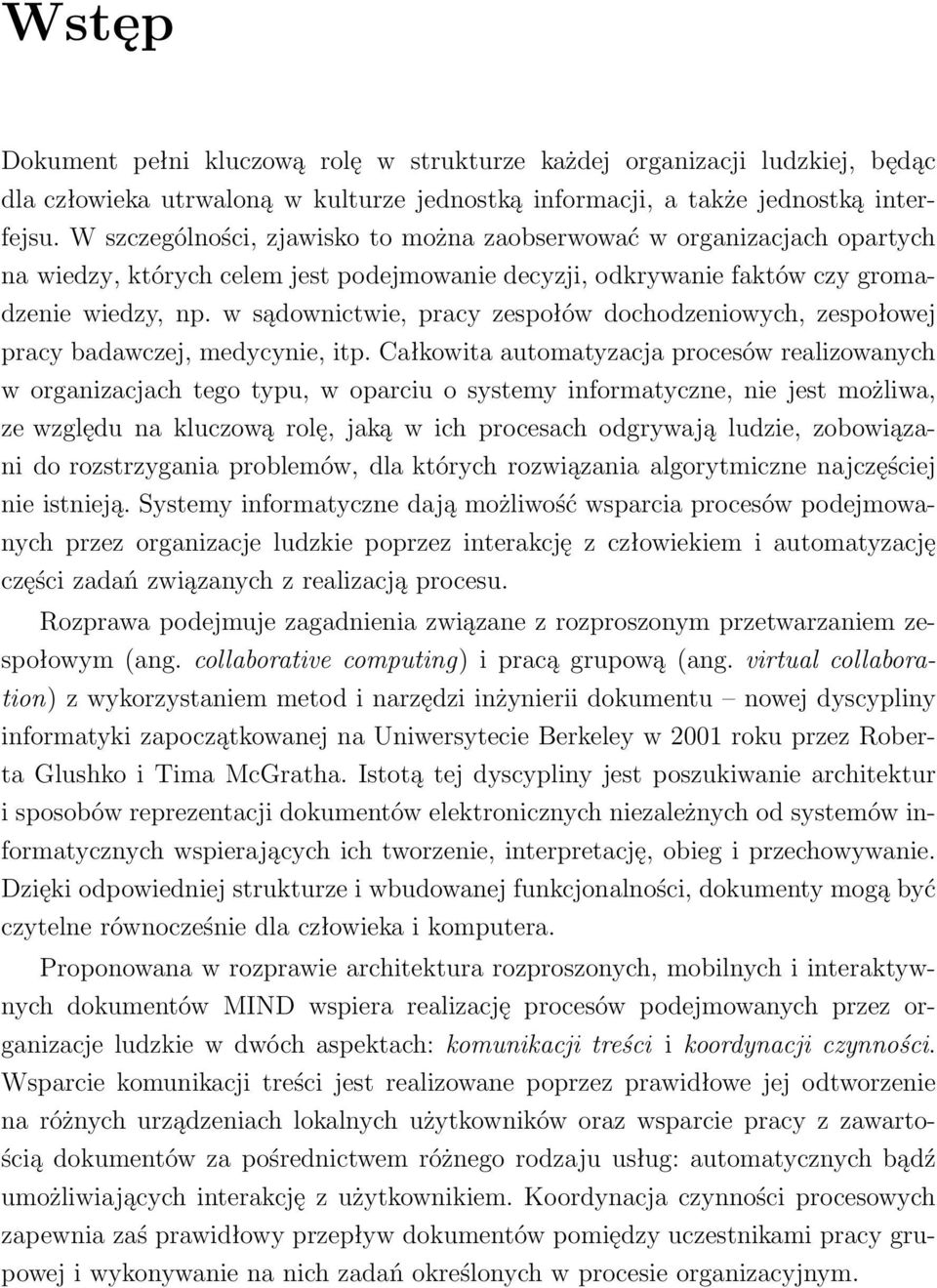 w sądownictwie, pracy zespołów dochodzeniowych, zespołowej pracy badawczej, medycynie, itp.