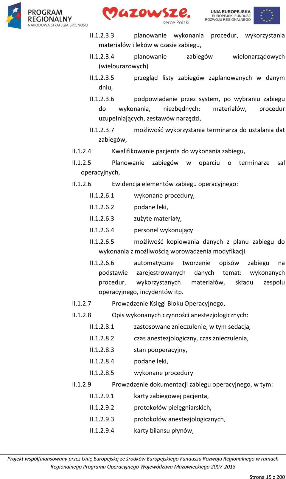 1.2.5 Planowanie zabiegów w oparciu o terminarze sal operacyjnych, II.1.2.6 II.1.2.7 II.1.2.8 II.1.2.9 II.1.2.6.1 II.1.2.6.2 II.1.2.6.3 II.1.2.6.4 Ewidencja elementów zabiegu operacyjnego: wykonane procedury, podane leki, zużyte materiały, personel wykonujący II.