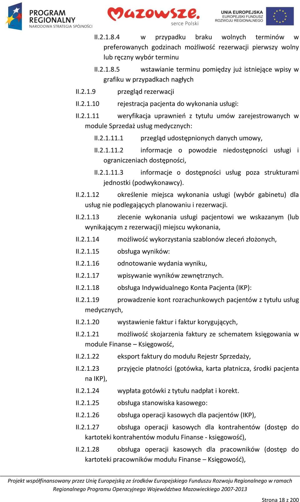 2.1.11.3 informacje o dostępności usług poza strukturami jednostki (podwykonawcy). II.2.1.12 określenie miejsca wykonania usługi (wybór gabinetu) dla usług nie podlegających planowaniu i rezerwacji.