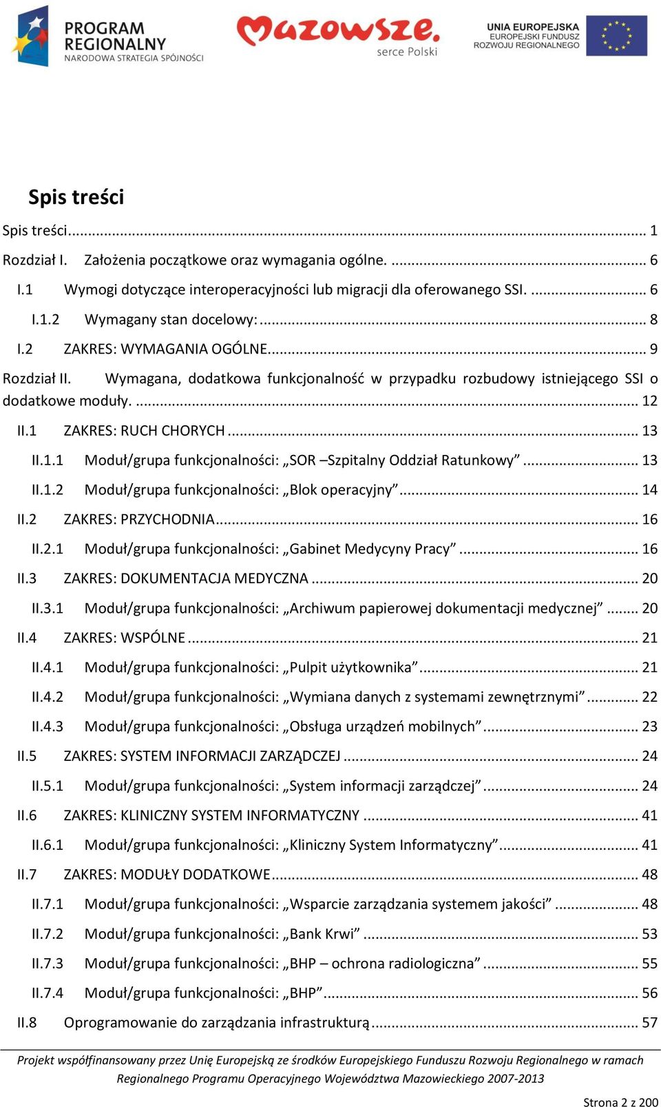 II.1 ZAKRES: RUCH CHORYCH... 13 II.1.1 Moduł/grupa funkcjonalności: SOR Szpitalny Oddział Ratunkowy... 13 II.1.2 Moduł/grupa funkcjonalności: Blok operacyjny... 14 II.2 ZAKRES: PRZYCHODNIA... 16 II.2.1 Moduł/grupa funkcjonalności: Gabinet Medycyny Pracy.