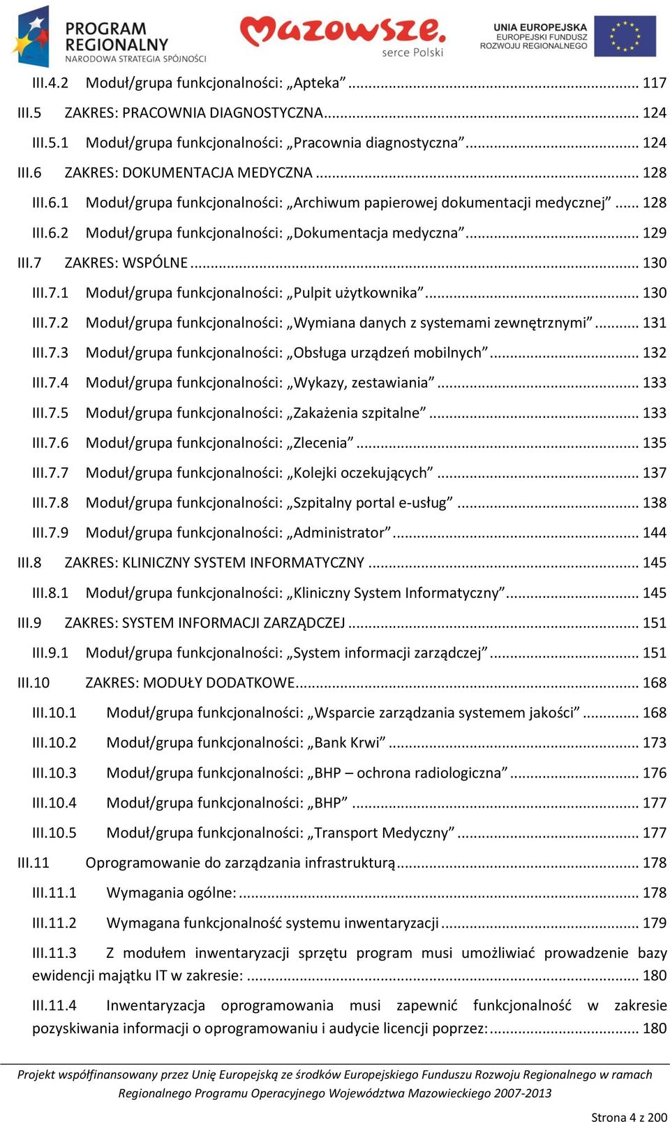 ZAKRES: WSPÓLNE... 130 III.7.1 Moduł/grupa funkcjonalności: Pulpit użytkownika... 130 III.7.2 Moduł/grupa funkcjonalności: Wymiana danych z systemami zewnętrznymi... 131 III.7.3 Moduł/grupa funkcjonalności: Obsługa urządzeo mobilnych.