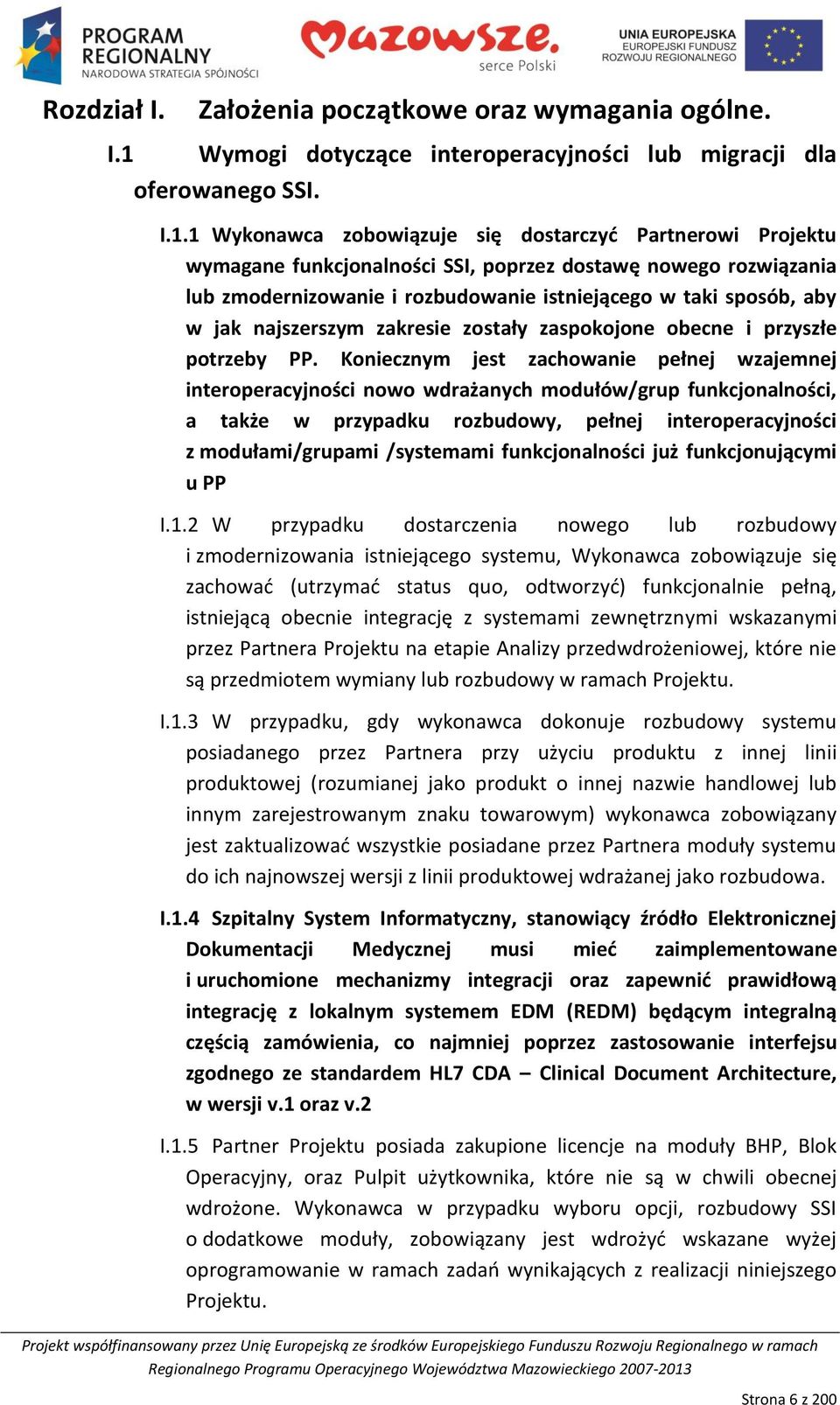 1 Wykonawca zobowiązuje się dostarczyd Partnerowi Projektu wymagane funkcjonalności SSI, poprzez dostawę nowego rozwiązania lub zmodernizowanie i rozbudowanie istniejącego w taki sposób, aby w jak