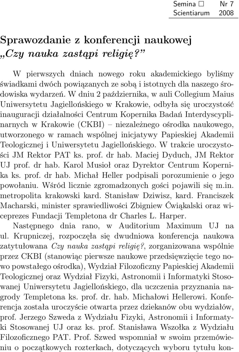 W dniu 2 października, w auli Collegium Maius Uniwersytetu Jagiellońskiego w Krakowie, odbyła się uroczystość inauguracji działalności Centrum Kopernika Badań Interdyscyplinarnych w Krakowie (CKBI)