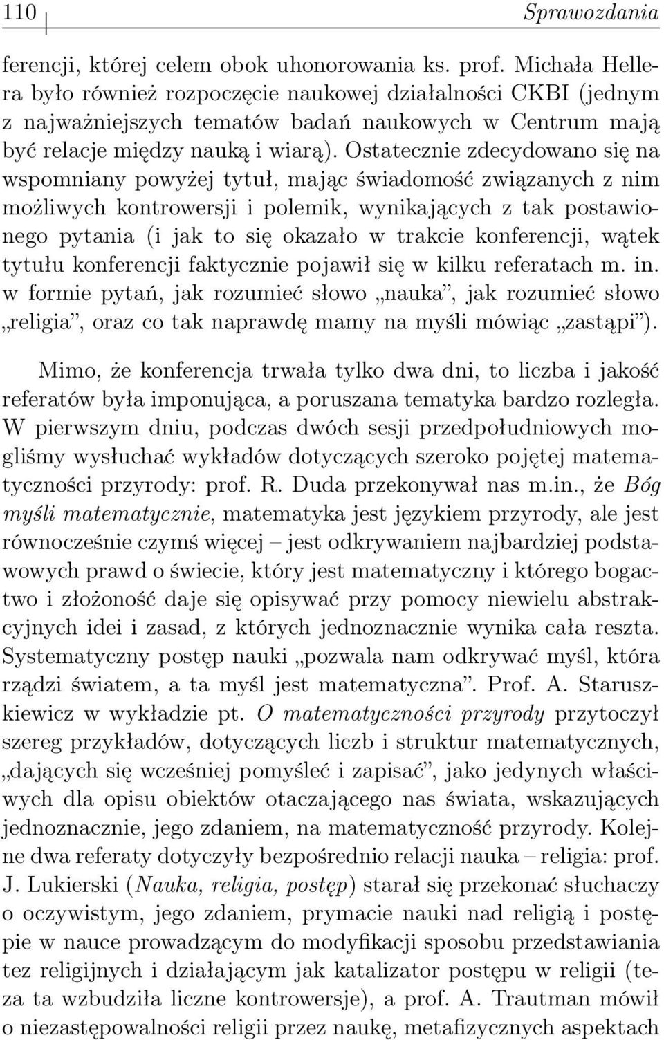 Ostatecznie zdecydowano się na wspomniany powyżej tytuł, mając świadomość związanych z nim możliwych kontrowersji i polemik, wynikających z tak postawionego pytania (i jak to się okazało w trakcie
