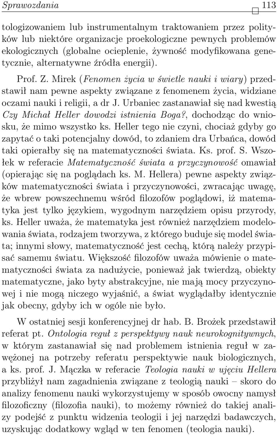 Urbaniec zastanawiał się nad kwestią Czy Michał Heller dowodzi istnienia Boga?, dochodząc do wniosku, że mimo wszystko ks.