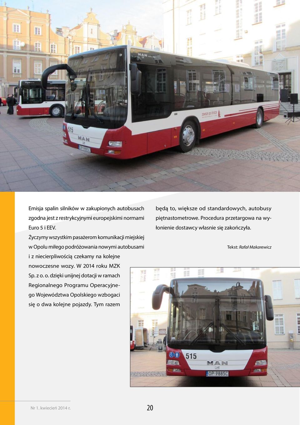 W 2014 roku MZK Sp. z o. o. dzięki unijnej dotacji w ramach Regionalnego Programu Operacyjnego Województwa Opolskiego wzbogaci się o dwa kolejne pojazdy.