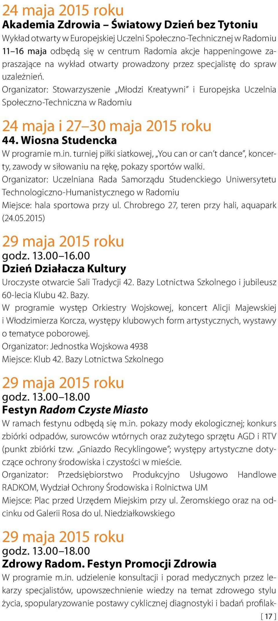 Organizator: Stowarzyszenie Młodzi Kreatywni i Europejska Uczelnia Społeczno-Techniczna w Radomiu 24 maja i 27 30 maja 2015 roku 44. iosna Studencka programie m.in.