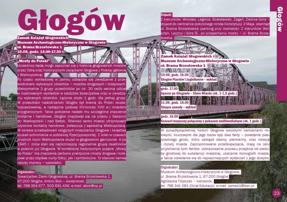 Po części wykładowej w zamku odbędzie się zwiedzanie z przewodnikiem wybranych obiektów mostów drogowych i kolejowych. Maksymalnie 3 grupy uczestników po ok.