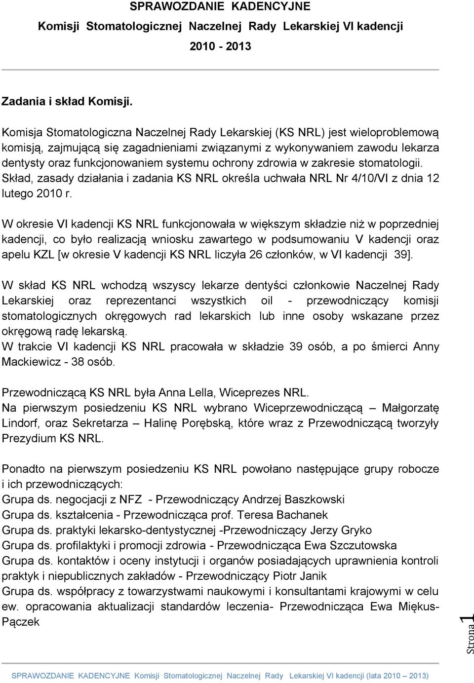 ochrony zdrowia w zakresie stomatologii. Skład, zasady działania i zadania KS NRL określa uchwała NRL Nr 4/10/VI z dnia 12 lutego 2010 r.