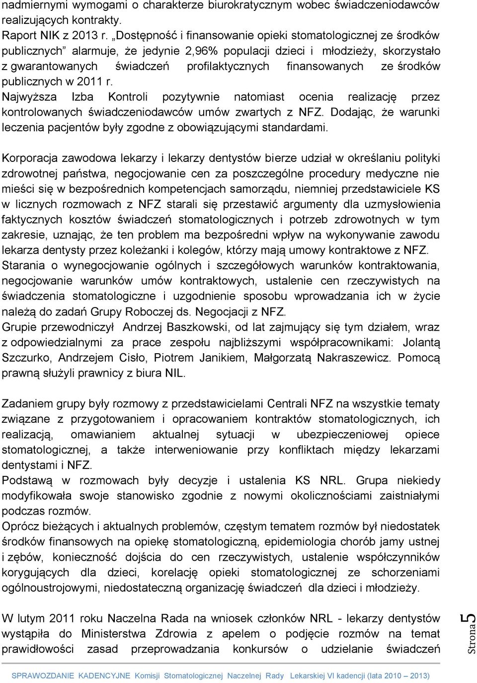 ze środków publicznych w 2011 r. Najwyższa Izba Kontroli pozytywnie natomiast ocenia realizację przez kontrolowanych świadczeniodawców umów zwartych z NFZ.