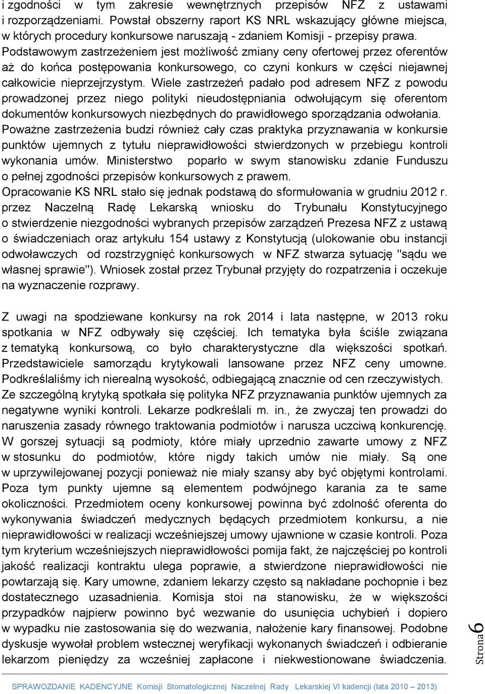 Podstawowym zastrzeżeniem jest możliwość zmiany ceny ofertowej przez oferentów aż do końca postępowania konkursowego, co czyni konkurs w części niejawnej całkowicie nieprzejrzystym.