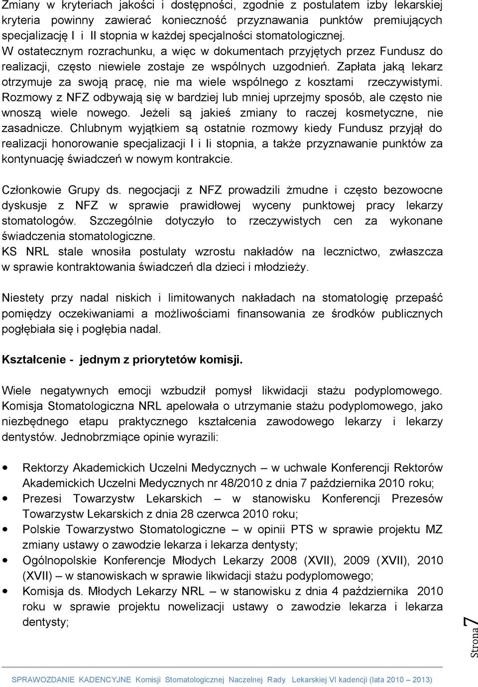 Zapłata jaką lekarz otrzymuje za swoją pracę, nie ma wiele wspólnego z kosztami rzeczywistymi. Rozmowy z NFZ odbywają się w bardziej lub mniej uprzejmy sposób, ale często nie wnoszą wiele nowego.