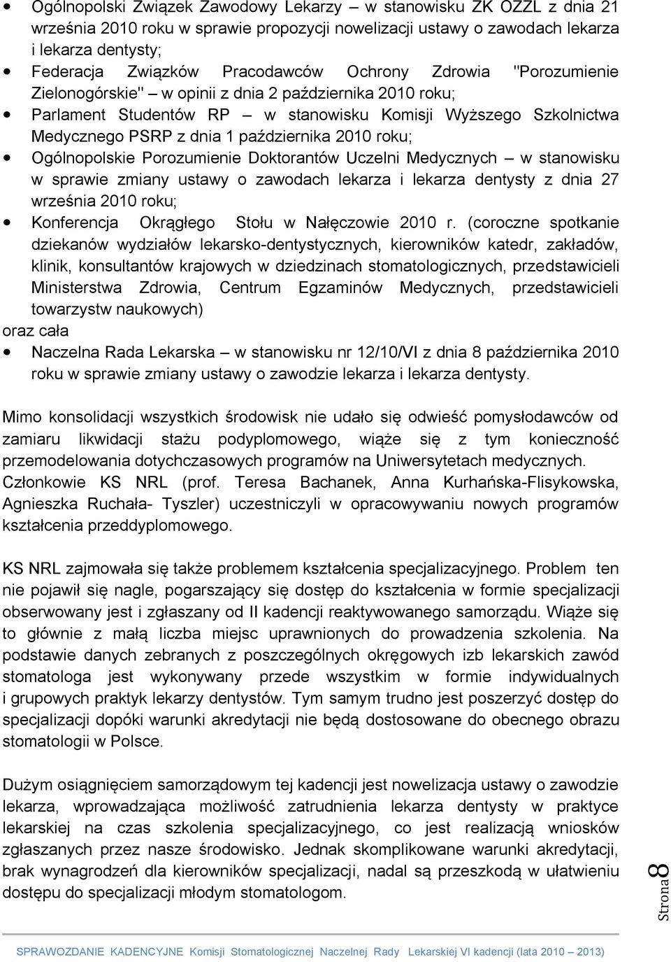 października 2010 roku; Ogólnopolskie Porozumienie Doktorantów Uczelni Medycznych w stanowisku w sprawie zmiany ustawy o zawodach lekarza i lekarza dentysty z dnia 27 września 2010 roku; Konferencja