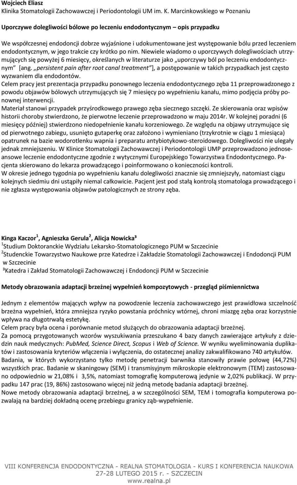 Marcinkowskiego w Poznaniu Uporczywe dolegliwości bólowe po leczeniu endodontycznym opis przypadku We współczesnej endodoncji dobrze wyjaśnione i udokumentowane jest występowanie bólu przed leczeniem