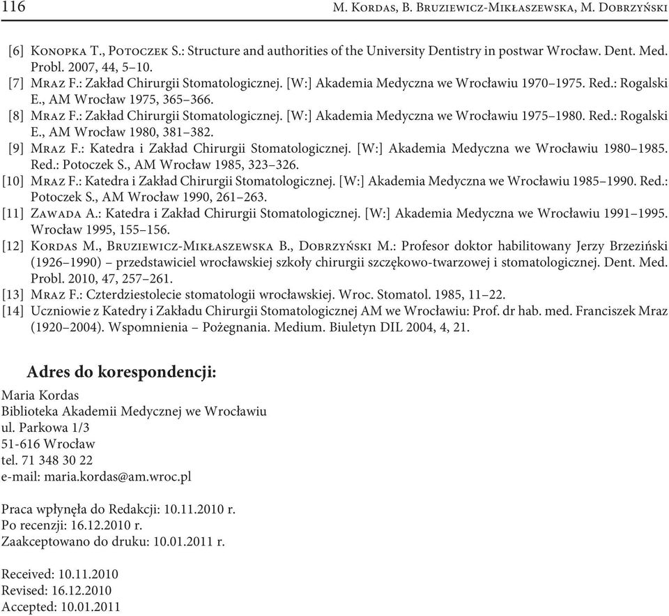 Red.: Rogalski E., AM Wrocław 1980, 381 382. [9] Mraz F.: Katedra i Zakład Chirurgii Stomatologicznej. [W:] Akademia Medyczna we Wrocławiu 1980 1985. Red.: Potoczek S., AM Wrocław 1985, 323 326.