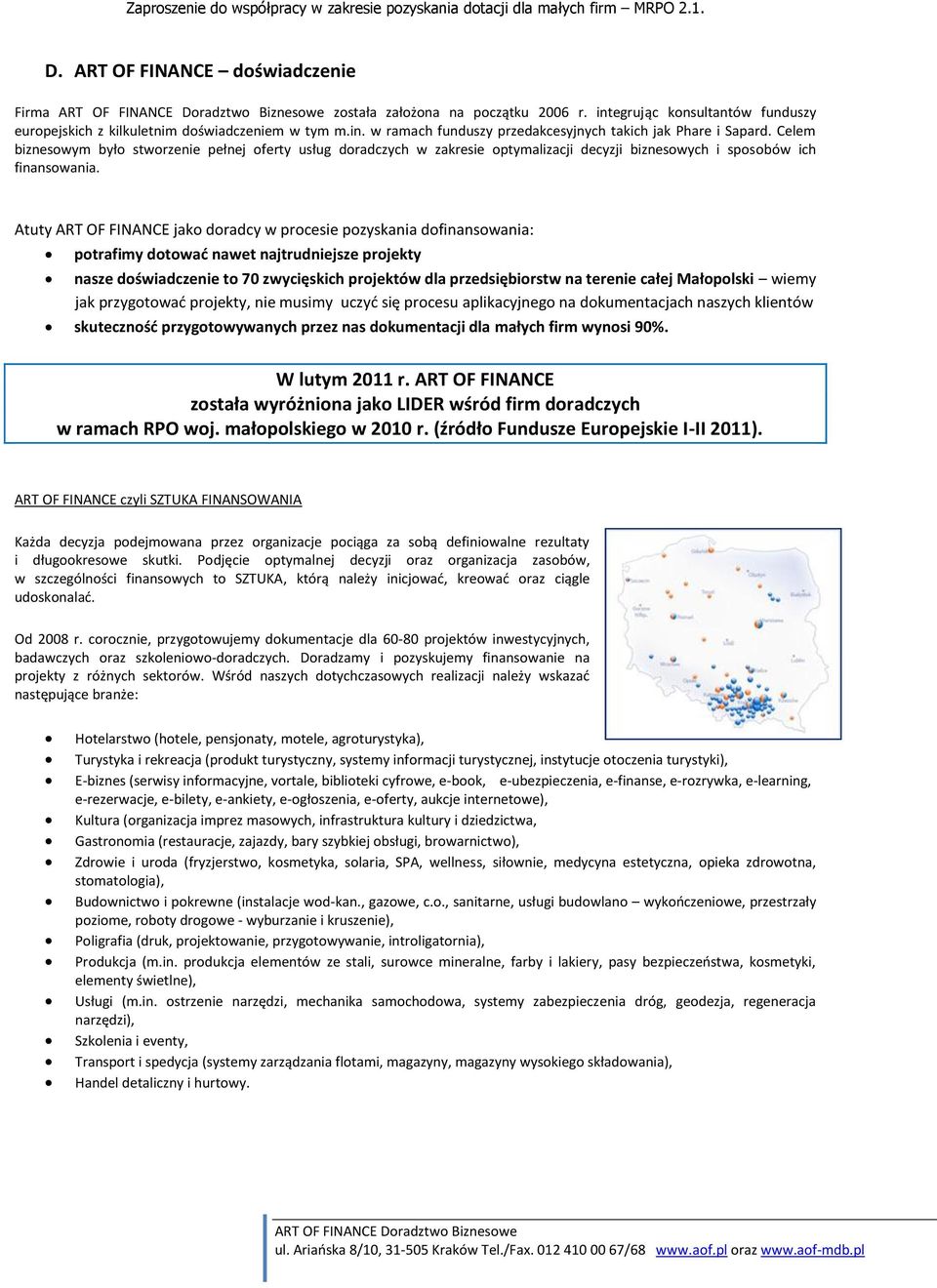 Atuty ART OF FINANCE jako doradcy w procesie pozyskania dofinansowania: potrafimy dotować nawet najtrudniejsze projekty nasze doświadczenie to 70 zwycięskich projektów dla przedsiębiorstw na terenie