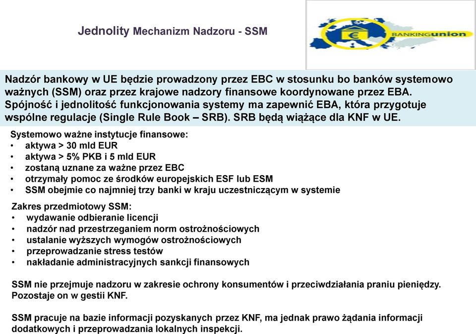 Systemowo ważne instytucje finansowe: aktywa > 30 mld EUR aktywa > 5% PKB i 5 mld EUR zostaną uznane za ważne przez EBC otrzymały pomoc ze środków europejskich ESF lub ESM SSM obejmie co najmniej