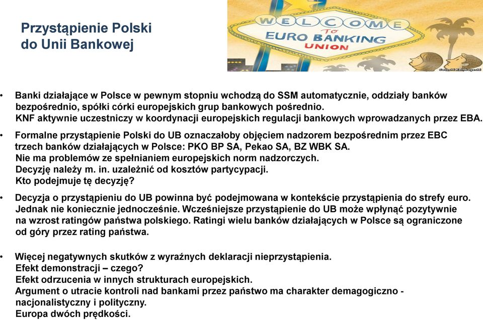 Formalne przystąpienie Polski do UB oznaczałoby objęciem nadzorem bezpośrednim przez EBC trzech banków działających w Polsce: PKO BP SA, Pekao SA, BZ WBK SA.