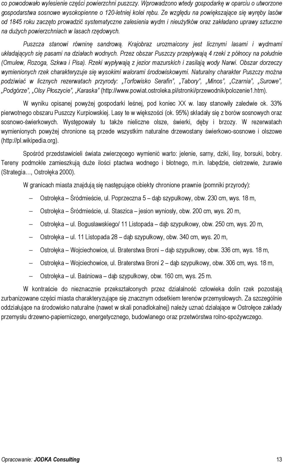 Puszcza stanowi równinę sandrową. Krajobraz urozmaicony jest licznymi lasami i wydmami układających się pasami na działach wodnych.