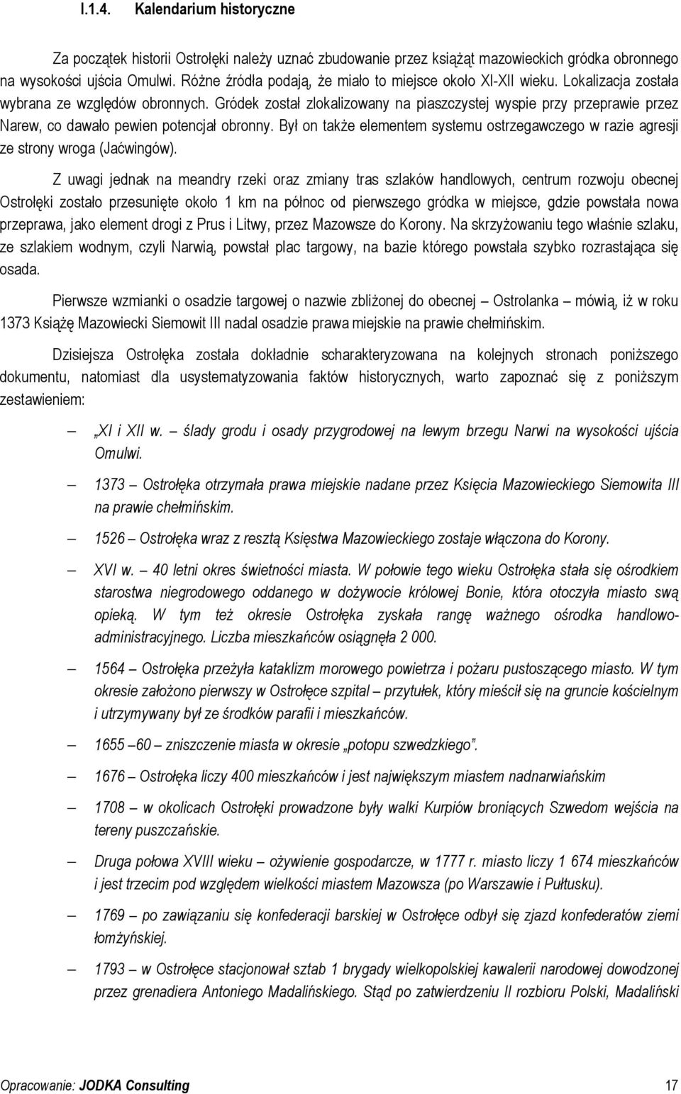 Gródek został zlokalizowany na piaszczystej wyspie przy przeprawie przez Narew, co dawało pewien potencjał obronny.