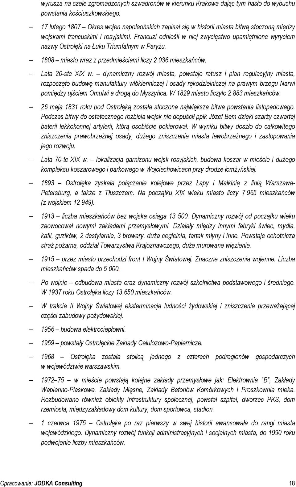 Francuzi odnieśli w niej zwycięstwo upamiętnione wyryciem nazwy Ostrołęki na Łuku Triumfalnym w Paryżu. 1808 miasto wraz z przedmieściami liczy 2 036 mieszkańców. Lata 20-ste XIX w.