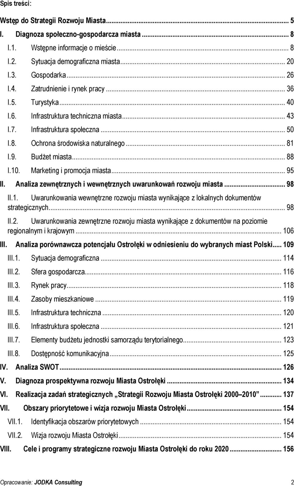 .. 88 I.10. Marketing i promocja miasta... 95 II. Analiza zewnętrznych i wewnętrznych uwarunkowań rozwoju miasta... 98 II.1. Uwarunkowania wewnętrzne rozwoju miasta wynikające z lokalnych dokumentów strategicznych.