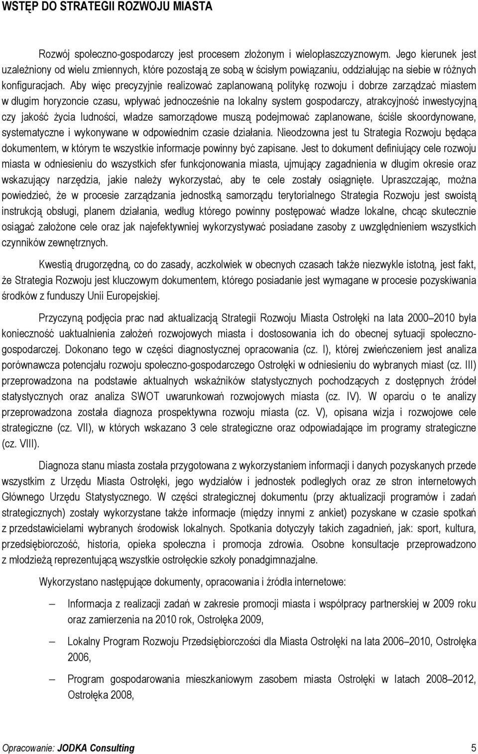 Aby więc precyzyjnie realizować zaplanowaną politykę rozwoju i dobrze zarządzać miastem w długim horyzoncie czasu, wpływać jednocześnie na lokalny system gospodarczy, atrakcyjność inwestycyjną czy