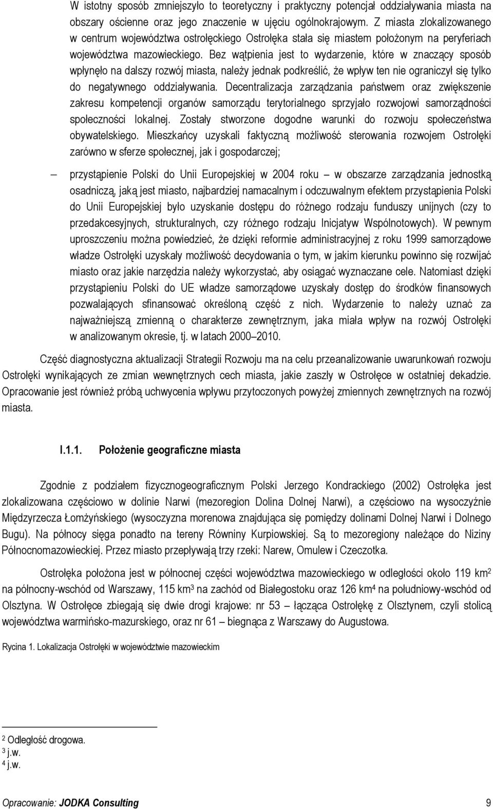 Bez wątpienia jest to wydarzenie, które w znaczący sposób wpłynęło na dalszy rozwój miasta, należy jednak podkreślić, że wpływ ten nie ograniczył się tylko do negatywnego oddziaływania.