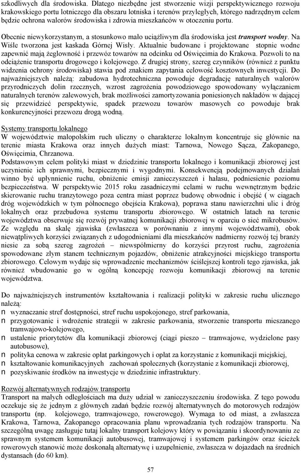 i zdrowia mieszkańców w otoczeniu portu. Obecnie niewykorzystanym, a stosunkowo mało uciążliwym dla środowiska jest transport wodny. Na Wiśle tworzona jest kaskada Górnej Wisły.