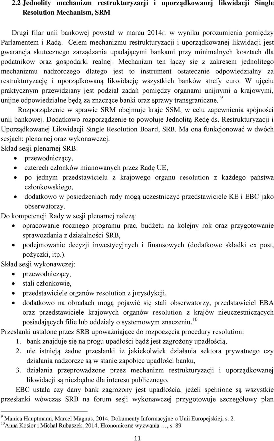 Celem mechanizmu restrukturyzacji i uporządkowanej likwidacji jest gwarancja skutecznego zarządzania upadającymi bankami przy minimalnych kosztach dla podatników oraz gospodarki realnej.