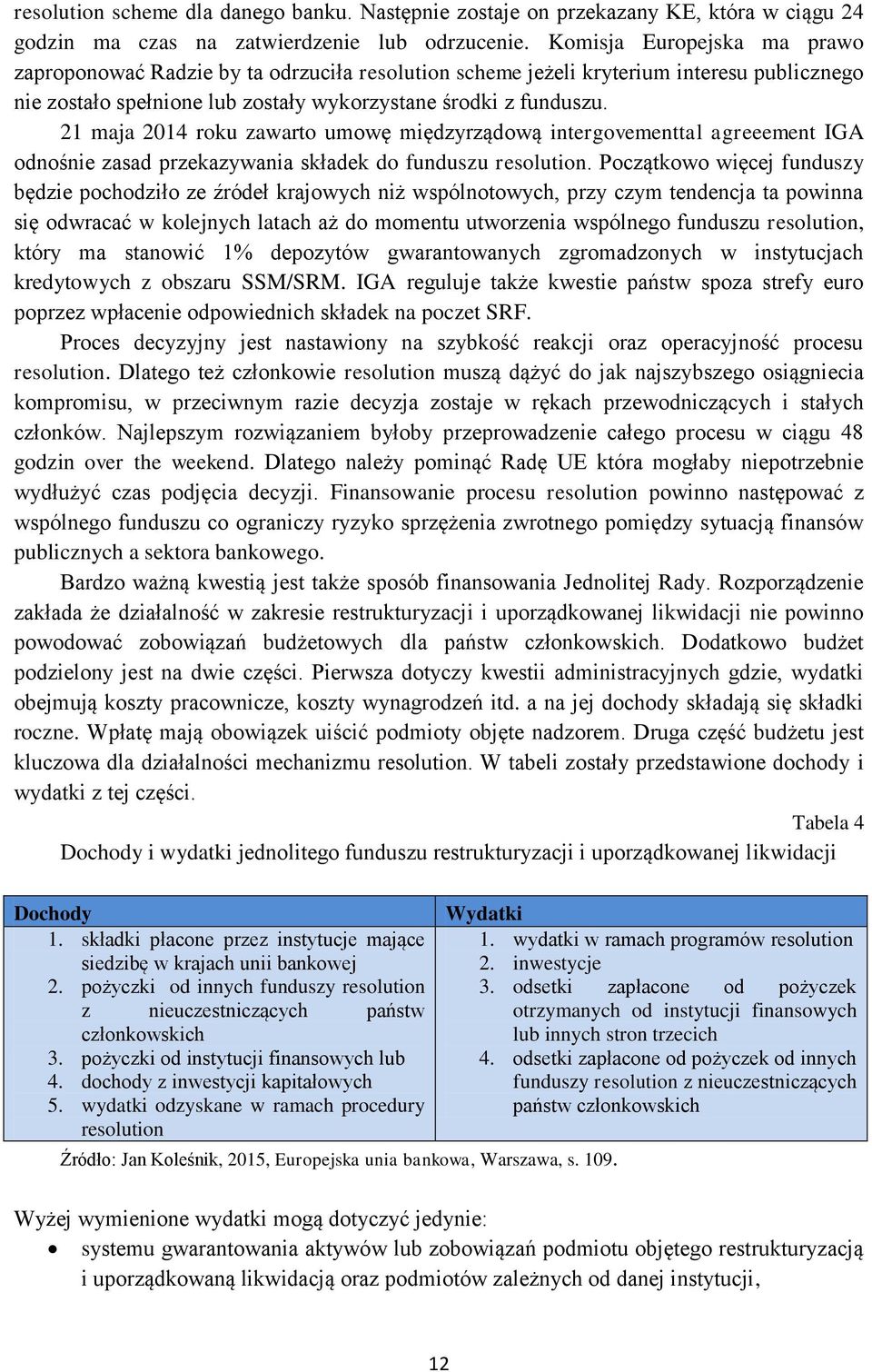 21 maja 2014 roku zawarto umowę międzyrządową intergovementtal agreeement IGA odnośnie zasad przekazywania składek do funduszu resolution.