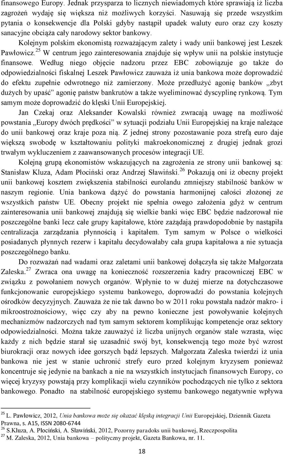 Kolejnym polskim ekonomistą rozważającym zalety i wady unii bankowej jest Leszek Pawłowicz. 25 W centrum jego zainteresowania znajduje się wpływ unii na polskie instytucje finansowe.