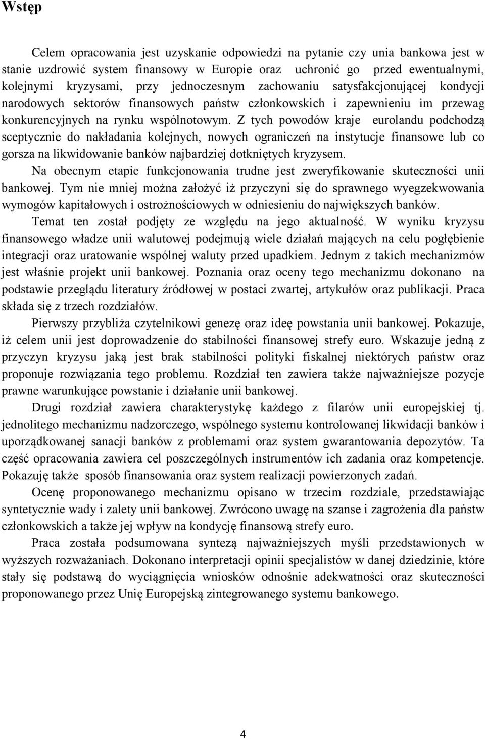 Z tych powodów kraje eurolandu podchodzą sceptycznie do nakładania kolejnych, nowych ograniczeń na instytucje finansowe lub co gorsza na likwidowanie banków najbardziej dotkniętych kryzysem.