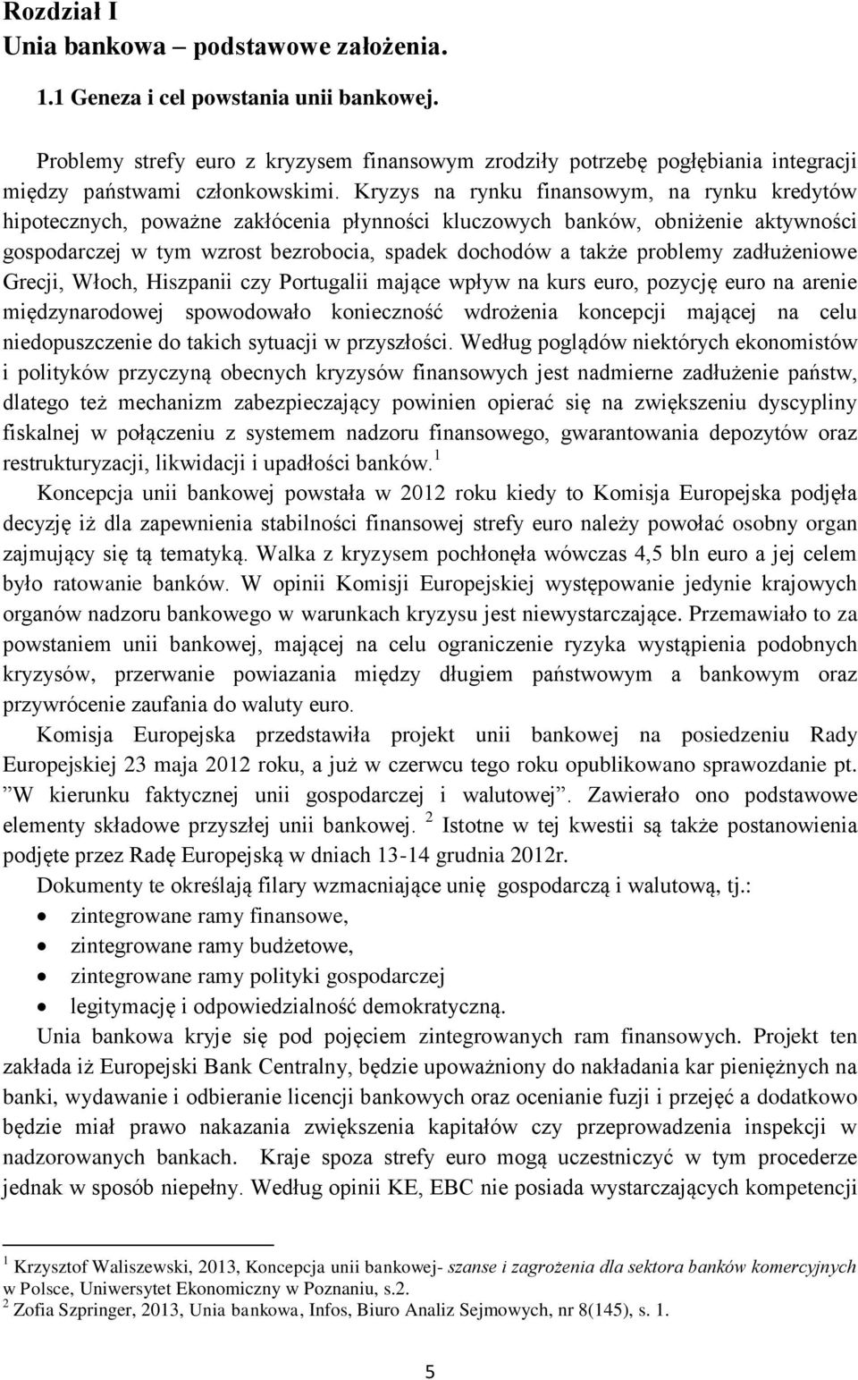 Kryzys na rynku finansowym, na rynku kredytów hipotecznych, poważne zakłócenia płynności kluczowych banków, obniżenie aktywności gospodarczej w tym wzrost bezrobocia, spadek dochodów a także problemy