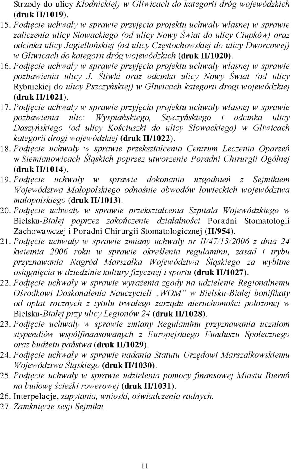 do ulicy Dworcowej) w Gliwicach do kategorii dróg wojewódzkich (druk II/1020). 16. Podjęcie uchwały w sprawie przyjęcia projektu uchwały własnej w sprawie pozbawienia ulicy J.