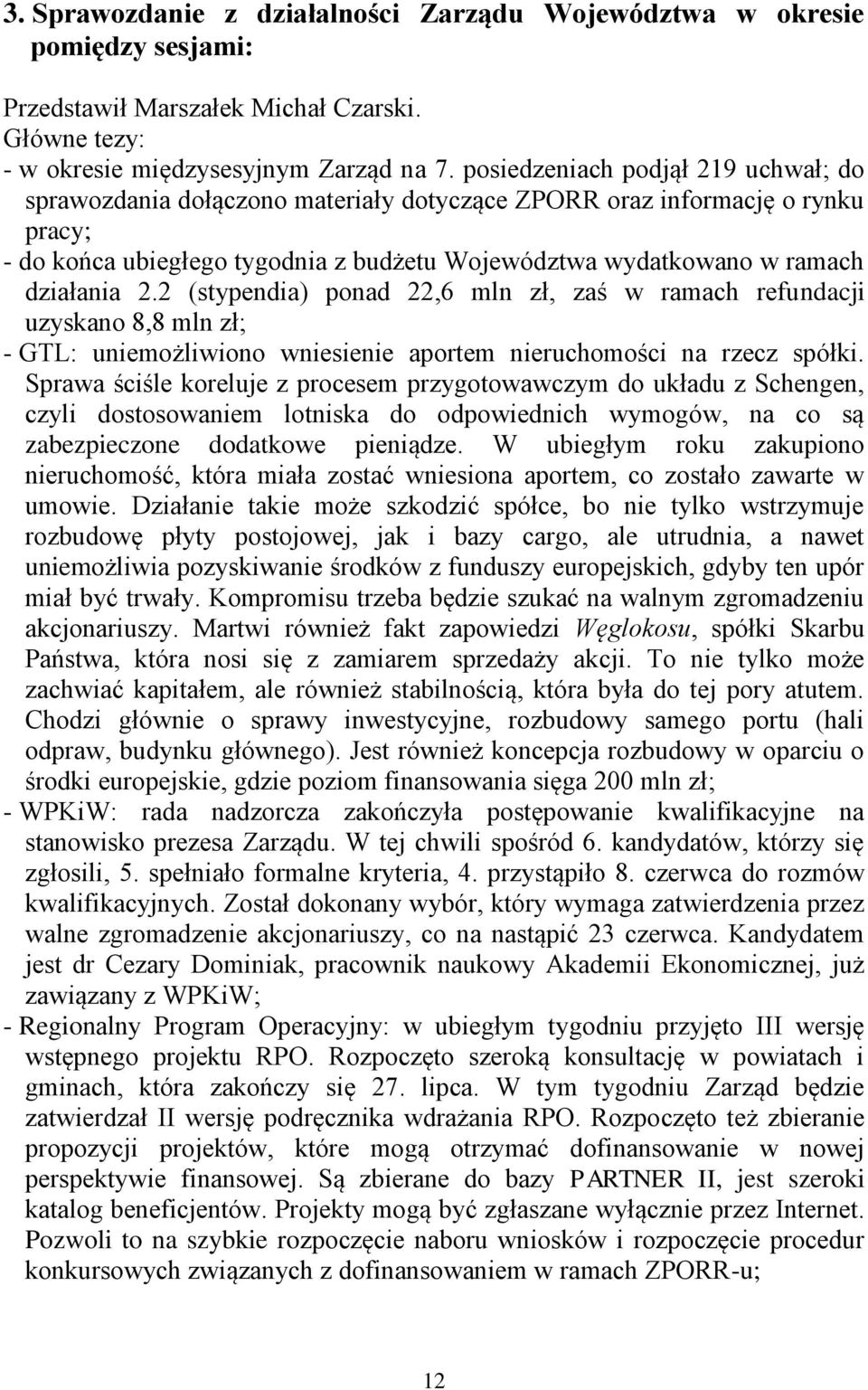 2.2 (stypendia) ponad 22,6 mln zł, zaś w ramach refundacji uzyskano 8,8 mln zł; - GTL: uniemożliwiono wniesienie aportem nieruchomości na rzecz spółki.