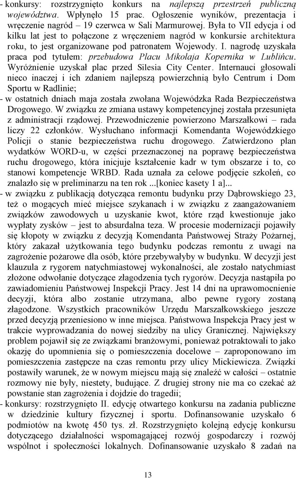 nagrodę uzyskała praca pod tytułem: przebudowa Placu Mikołaja Kopernika w Lublińcu. Wyróżnienie uzyskał plac przed Silesia City Center.