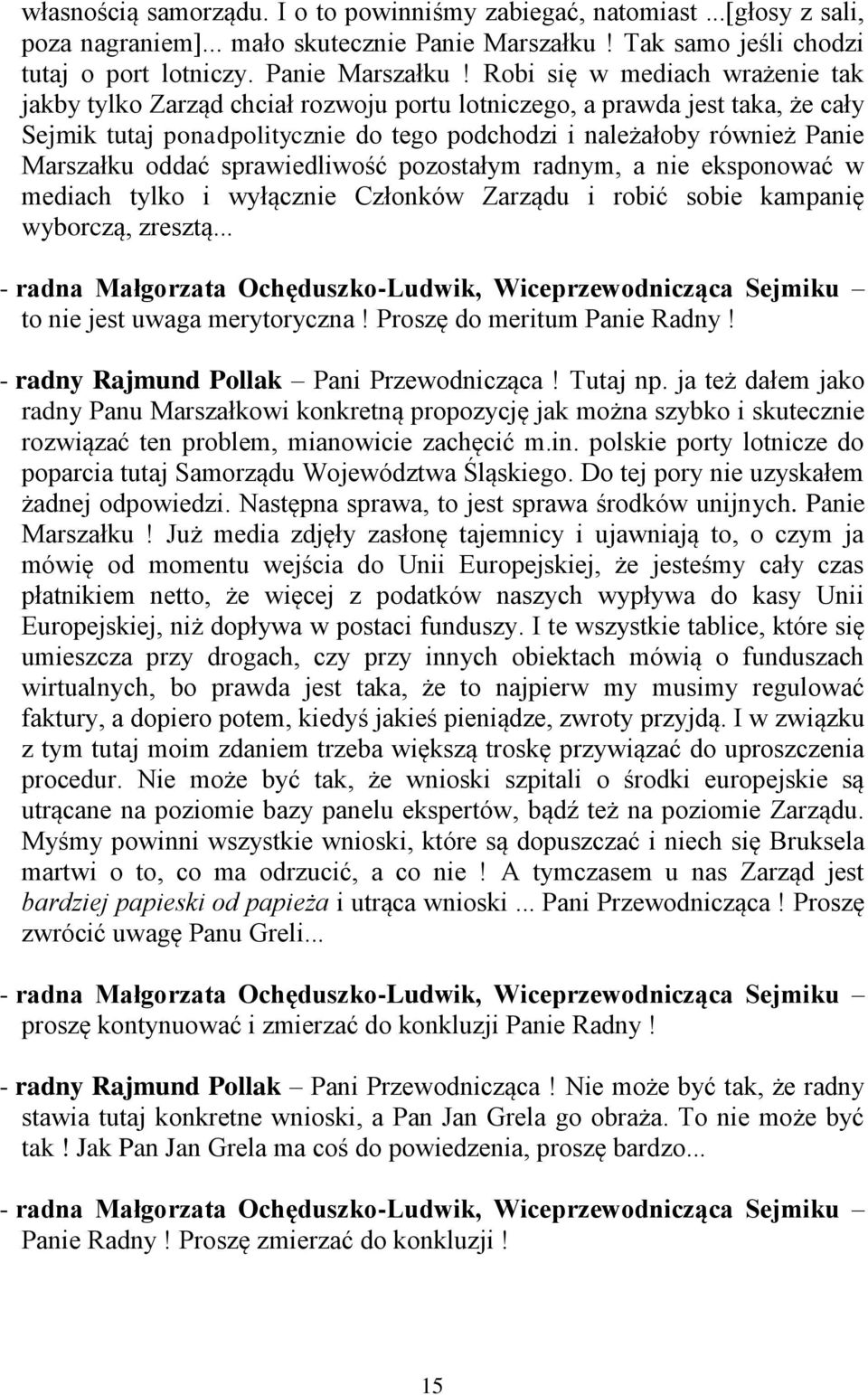 Robi się w mediach wrażenie tak jakby tylko Zarząd chciał rozwoju portu lotniczego, a prawda jest taka, że cały Sejmik tutaj ponadpolitycznie do tego podchodzi i należałoby również Panie Marszałku